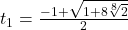 t_{1}=\frac{-1+\sqrt{1+8\sqrt[8]{2}}}{2}