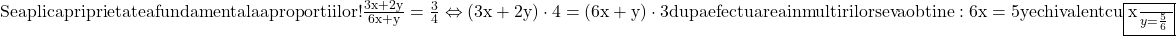 \rm{ 	Se aplica priprietatea fundamentala a proportiilor !\\ 	\frac{3x+2y}{6x+y}=\frac{3}{4}  \Leftrightarrow  (3x+2y)\cdot4=(6x+y)\cdot3  dupa efectuarea inmultirilor \\ 	se va obtine:6x=5y   echivalent cu  \fbox{\frac{x}{y} = \frac{5}{6}} 	 	 	