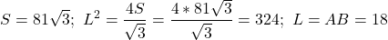  	\[ 	S = 81\sqrt 3 ;\,\,L^2  = \frac{{4S}}{{\sqrt 3 }} = \frac{{4*81\sqrt 3 }}{{\sqrt 3 }} = 324;\,\,L = AB = 18 	\] 	