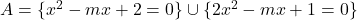 A=\{x^2-mx+2=0\}\cup\{2x^2-mx+1=0\} 	