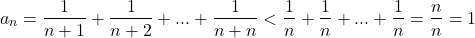 \[ 	a_n  = \frac{1}{{n + 1}} + \frac{1}{{n + 2}} + ... + \frac{1}{{n + n}} < \frac{1}{n} + \frac{1}{n} + ... + \frac{1}{n} = \frac{n}{n} = 1 	\] 	