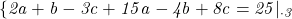  	\it{\bl \{2a+b-3c+15\\\;\\a-4b+8c=25 |_{\cdot 3}} 	 	