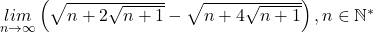  	 	\underset{n\rightarrow \infty }{lim}\left ( \sqrt{n+2\sqrt{n+1}}- \sqrt{n+4\sqrt{n+1}} \right ), n\in \mathbb{N}^{*} 	