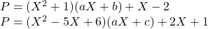 P=(X^2+1)(aX+b)+X-2 \\ 	P=(X^2-5X+6)(aX+c)+2X+1 	