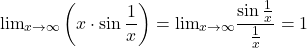 \[ 	{\lim }\limits_{x \to \infty } \left( {x \cdot \sin \frac{1}{x}} \right) ={\lim }\limits_{x \to \infty } \frac{{\sin \frac{1}{x}}}{{\frac{1}{x}}} = 1\]