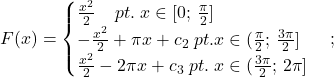 F(x)=\begin{cases}\frac{x^2}{2}\;\;\;\;pt.\;x\in [0;\,\frac{\pi}{2}]\\-\frac{x^2}{2}+\pi x+c_2\;pt.x\in (\frac{\pi}{2};\,\frac{3\pi}{2}]\\\frac{x^2}{2}-2\pi x+c_3\;pt.\;x\in (\frac{3\pi}{2};\,2\pi]\end{cases};