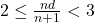 2\leq \frac{nd}{n+1}<3