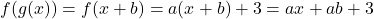 f(g(x))=f(x+b)=a(x+b)+3=ax+ab+3 	 	 	