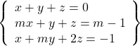 \[ 	\left\{ \begin{array}{l} 	 x + y + z = 0 \\ 	 mx + y + z = m - 1 \\ 	 x + my + 2z =  - 1 \\ 	 \end{array} \right\} 	\]