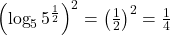 \left( \log_55^{\frac{1}{2}}\right)^2=\left( \frac{1}{2}\right)^2=\frac{1}{4}