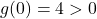 g(0)=4>0