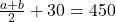  	\frac{a+b}{2}+30 = 450 	 	