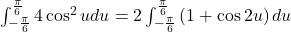 \int_{-\frac{\pi}{6}}^{\frac{\pi}{6}}4\cos^2 udu=2\int_{-\frac{\pi}{6}}^{\frac{\pi}{6}}\left(1+\cos 2u\right)du