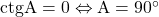 \rm{ctg}A=0 \Leftrightarrow A=90^\circ