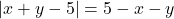 \bl |x + y - 5|=5-x-y