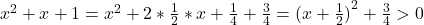  	{x}^{2}+x+1 = {x}^{2}+2*\frac{1}{2}*x+\frac{1}{4}+\frac{3}{4} = {(x+\frac{1}{2})}^{2}+\frac{3}{4} > 0 	 	