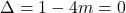  \Delta=1-4m=0 