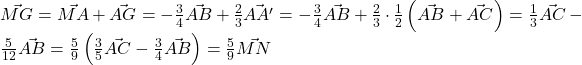 \vec{MG}=\vec{MA}+\vec{AG}=-\frac{3}{4}\vec{AB}+\frac{2}{3}\vec{AA'}=-\frac{3}{4}\vec{AB}+\frac{2}{3}\cdot\frac{1}{2}\left(\vec{AB}+\vec{AC}\right)=\frac{1}{3}\vec{AC}-\frac{5}{12}\vec{AB}=\frac{5}{9}\left(\frac{3}{5}\vec{AC}-\frac{3}{4}\vec{AB}\right)=\frac{5}{9}\vec{MN}