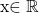  	 	x\in \mathbb{R} 	