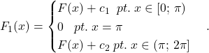 F_1(x)=\begin{cases}F(x)+c_1\;\;pt.\;x\in [0;\,\pi)\\0\;\;\;pt.\;x=\pi\\F(x)+c_2\;pt.\;x\in (\pi;\,2\pi]\end{cases}.