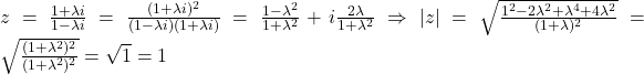 z=\frac{1+\lambda i}{1- \lambda i }=\frac{(1+ \lambda i)^2}{(1-\lambda i)(1+\lambda i)}=\frac{1-\lambda ^2}{1+\lambda ^2}+i \frac{2\lambda}{1+\lambda^2} \Rightarrow |z|=\sqrt{\frac{1^2-2\lambda ^2+\lambda ^4+4\lambda ^2}{(1+\lambda)^2}}=\sqrt{\frac{(1+\lambda ^2)^2}{(1+\lambda ^2)^2}}=\sqrt{1}=1