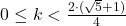 0\leq k<\frac{2\cdot (\sqrt{5}+1)}{4}