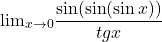 \[ {\lim }\limits_{x \to 0} \frac{{\sin (\sin (\sin x))}}{{tgx}} 	\] 	