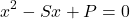 \[ 	x^2  - Sx + P = 0 	\] 	