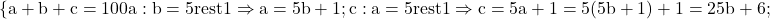  	\rm{\{a+b+c=100\\ 	a:b=5 rest 1  \Rightarrow  a=5b+1;\\ 	c:a=5 rest 1   \Rightarrow  c=5a+1=5(5b+1)+1=25b+6;