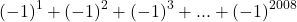  	\[( - 1)^1  + ( - 1)^2  + ( - 1)^3  + ... + ( - 1)^{2008}\]