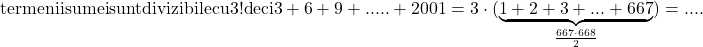 \rm{termenii sumei sunt divizibile cu 3 !\\ 	deci  3+6+9+.....+2001=3\cdot(\underbrace{1+2+3+...+667}_{\frac{667 \cdot  668}{2}})= .... 	 	 	