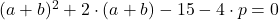 (a+b)^2+2 \cdot (a+b)-15-4 \cdot p=0