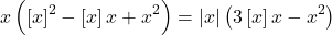 \[ 	x\left( {\left[ x \right]^2  - \left[ x \right]x + x^2 } \right) = \left| x \right|\left( {3\left[ x \right]x - x^2 } \right) 	\]