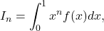  	I_n=\displaystyle \int_0^1 x^n f(x) dx, 	 	