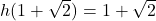 h(1+\sqrt{2})=1+\sqrt{2}