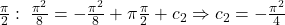 \frac{\pi}{2}:\;\frac{\pi^2}{8}=-\frac{\pi^2}{8}+\pi \frac{\pi}{2}+c_2\Rightarrow c_2=-\frac{\pi^2}{4}