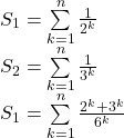  	\[ 	\begin{array}{l} 	 S_1  = \sum\limits_{k = 1}^n {\frac{1}{{2^k }}}  \\ 	 S_2  = \sum\limits_{k = 1}^n {\frac{1}{{3^k }}}  \\ 	 S_1  = \sum\limits_{k = 1}^n {\frac{{2^k  + 3^k }}{{6^k }}}  \\ 	 \end{array} 	\] 	