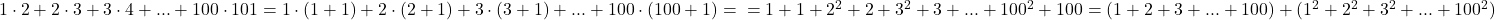 \rm{1\cdot2+2\cdot3+3\cdot4+ ... +100\cdot101 = 1\cdot(1+1)+2\cdot(2+1)+3\cdot(3+1)+...+100\cdot(100+1)=\\=1+1+2^2+2+3^2+3+...+100^2+100=(1+2+3+...+100)+(1^2 +2^2+3^2+...+100^2)} 	 	 	