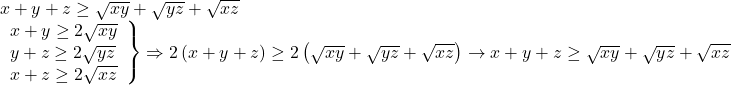 \[ 	\begin{array}{l} 	 x + y + z \ge \sqrt {xy}  + \sqrt {yz}  + \sqrt {xz}  \\ 	 \left. \begin{array}{l} 	 x + y \ge 2\sqrt {xy}  \\ 	 y + z \ge 2\sqrt {yz}  \\ 	 x + z \ge 2\sqrt {xz}  \\ 	 \end{array} \right\} \Rightarrow 2\left( {x + y + z} \right) \ge 2\left( {\sqrt {xy}  + \sqrt {yz}  + \sqrt {xz} } \right) \to x + y + z \ge \sqrt {xy}  + \sqrt {yz}  + \sqrt {xz}  \\ 	 \end{array} 	\] 	