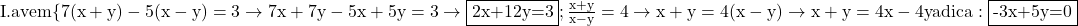 \rm{\bl\\ 	I.    avem \{7(x+y) - 5(x-y)=3  \rightarrow  7x+7y-5x+5y=3  \rightarrow  \fbox{2x+12y=3} ;\\ 	\frac{x+y}{x-y}=4  \rightarrow  x+y=4(x-y) \rightarrow  x+y=4x-4y adica: \fbox{-3x+5y=0}