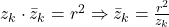 z_k \cdot \bar z_k = r^2 \Rightarrow \bar z_k=\frac{r^2}{z_k}