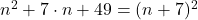 n^2+7 \cdot n+49=(n+7)^2