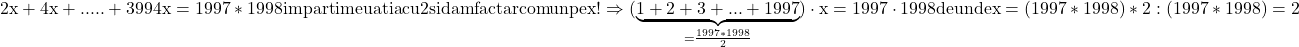 \rm{2x+4x+.....+3994x=1997*1998  impartim euatia cu 2 si dam factar comun pe  x  !\\ 	\Rightarrow  (\underbrace{1+2+3+...+1997}_{=\frac{1997*1998}{2}})\cdot{x}=1997\cdot1998\\de unde x=(1997*1998)*2 : (1997*1998)=2 	 	 	 	