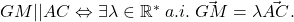 GM||AC\Leftrightarrow \exists \lambda \in \mathbb{R}^{*} \;a.i.\;\vec{GM}=\lambda \vec{AC}.