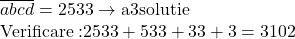 \begin{array}{l} 	\overline {abcd}  = 2533 \to {\rm{ a 3 solutie}}\\ 	{\rm{Verificare:}} 	2533 + 533 + 33 + 3 = 3102 	\end{array}