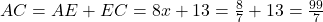 AC=AE+EC=8x+13=\frac{8}{7}+13=\frac{99}{7}