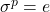  	\sigma^{p}=e 	