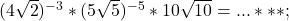 \rm{(4\sqrt 2 )^{- 3} *(5\sqrt 5 )^{- 5} *10\sqrt {10}= ...  ***;\bl