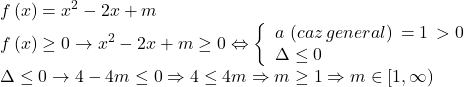 \[ 	\begin{array}{l} 	 f\left( x \right) = x^2  - 2x + m \\ 	 f\left( x \right) \ge 0 \to x^2  - 2x + m \ge 0 \Leftrightarrow \left\{ \begin{array}{l} 	 a\,\left( {caz\,general} \right)\, = 1\, > 0 \\ 	 \Delta  \le 0 \\ 	 \end{array} \right. \\ 	 \Delta  \le 0 \to 4 - 4m \le 0 \Rightarrow 4 \le 4m \Rightarrow m \ge 1 \Rightarrow m \in \left[ {1,\infty } \right) \\ 	 \end{array} 	\]