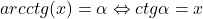 \[arcctg(x) = \alpha  \Leftrightarrow ctg\alpha  = x\]